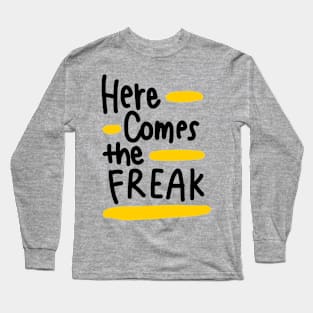 Here comes the freak Long Sleeve T-Shirt